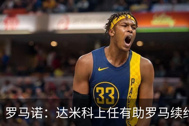 罗马诺：达米科上任有助罗马续约曼奇尼和迪巴拉，后者接近达协议
